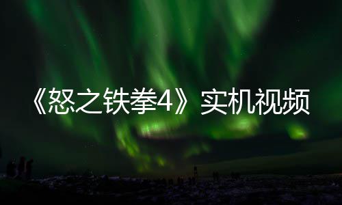 频放拳4机视加入之铁制新故事关卡新机怒出 实