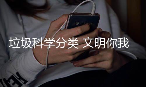 文我同明你行垃圾分类科学