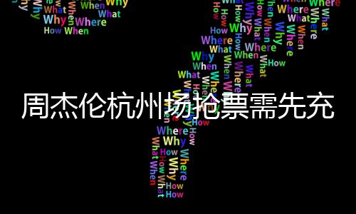不支抢票货周杰州场需先伦杭充值持退8元