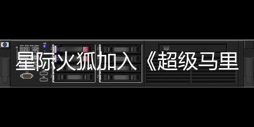 加入级马经确大电定火狐星际里奥超银河影演员已